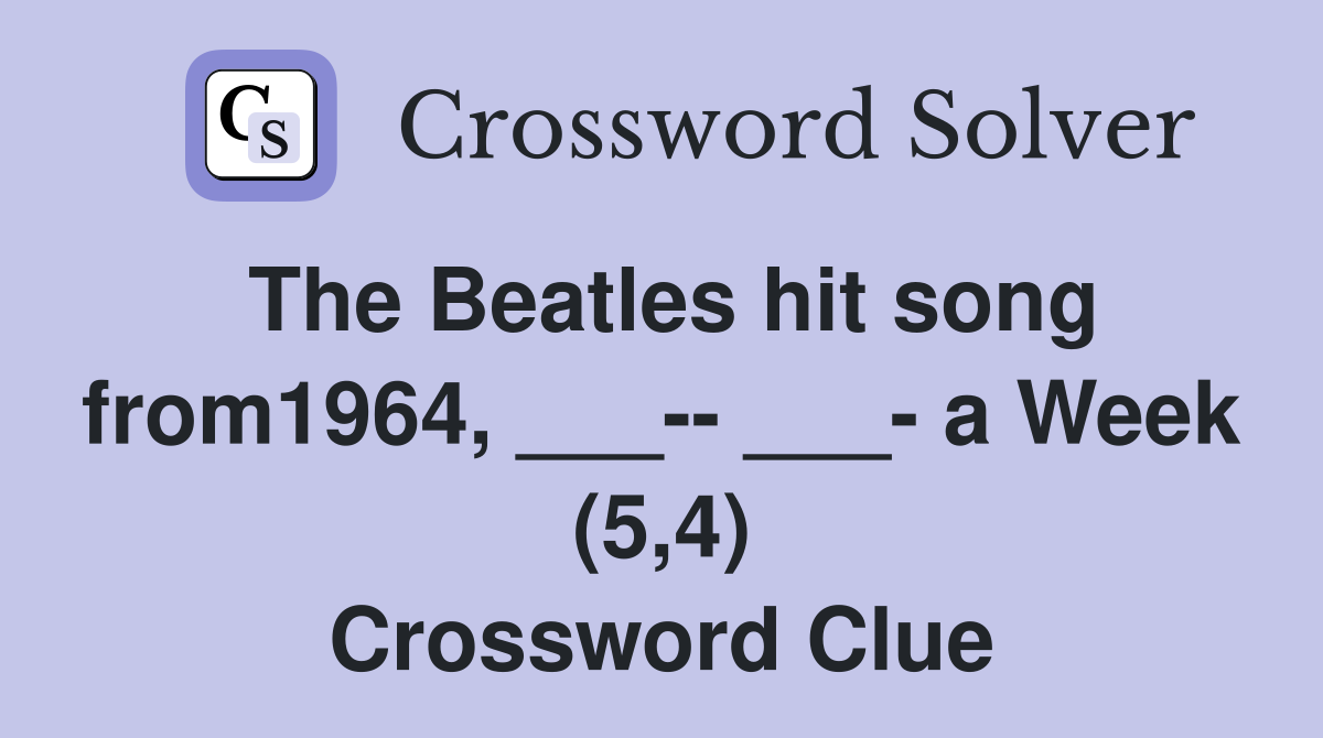 The Beatles hit song from1964, ___-- ___- a Week (5,4) Crossword Clue