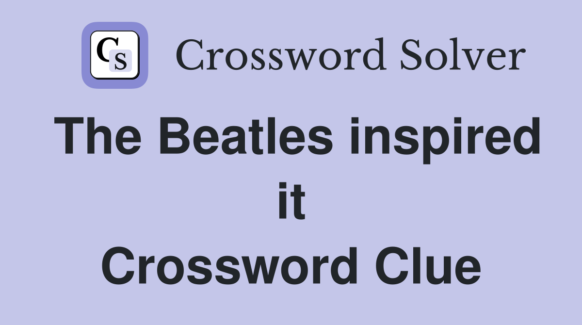 The Beatles inspired it Crossword Clue