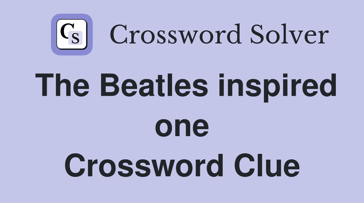 The Beatles inspired one Crossword Clue