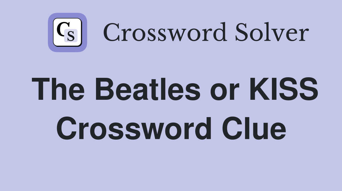 The Beatles or KISS Crossword Clue