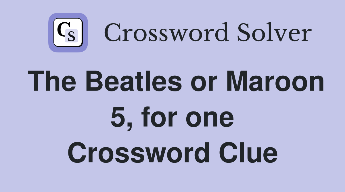 The Beatles or Maroon 5, for one Crossword Clue