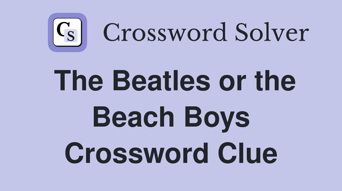 The Beatles or the Beach Boys Crossword Clue