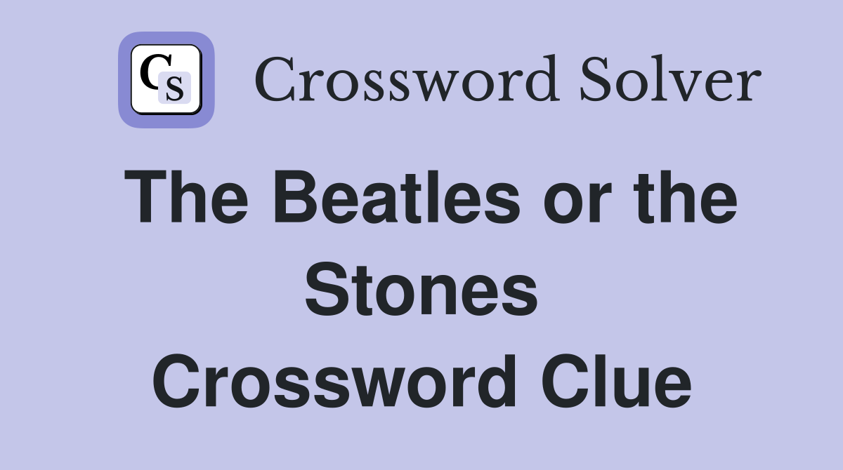 The Beatles or the Stones Crossword Clue