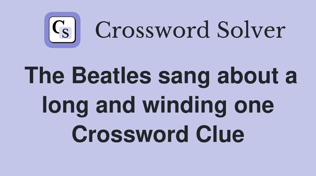 The Beatles sang about a long and winding one Crossword Clue