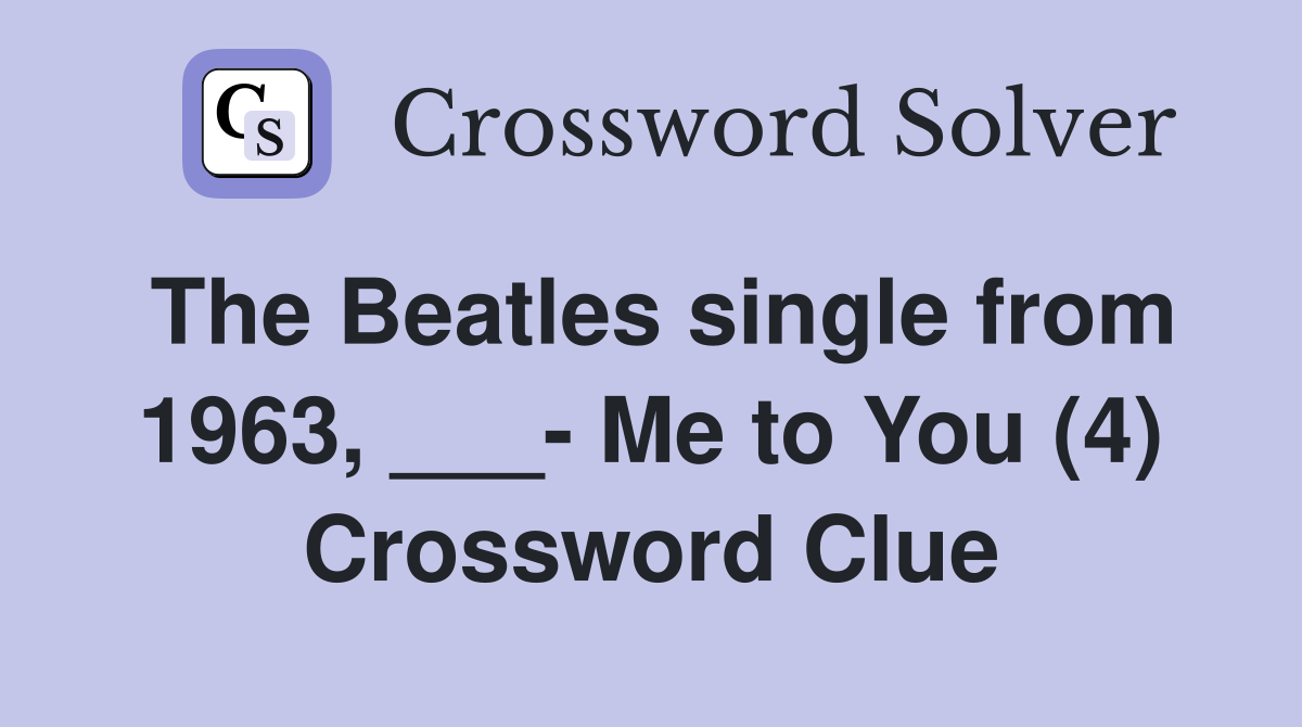 The Beatles single from 1963, ___- Me to You (4) Crossword Clue