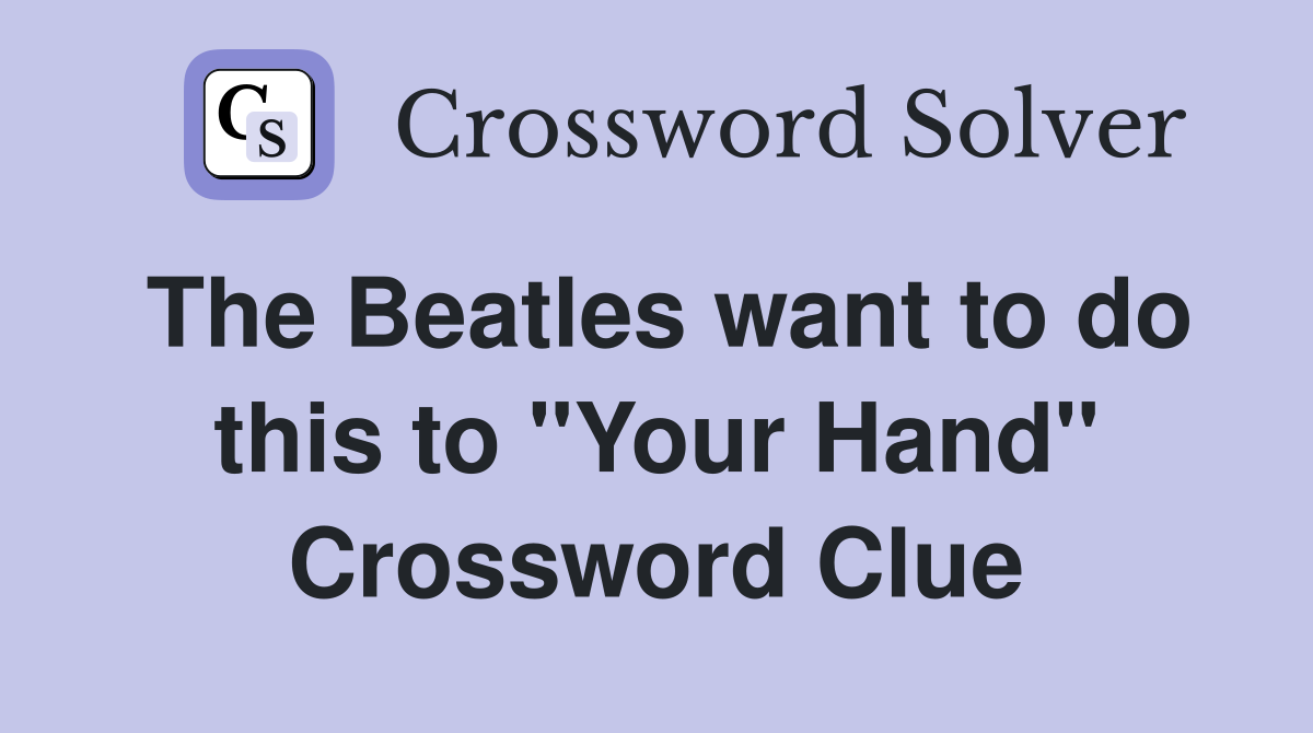 The Beatles want to do this to "Your Hand" Crossword Clue