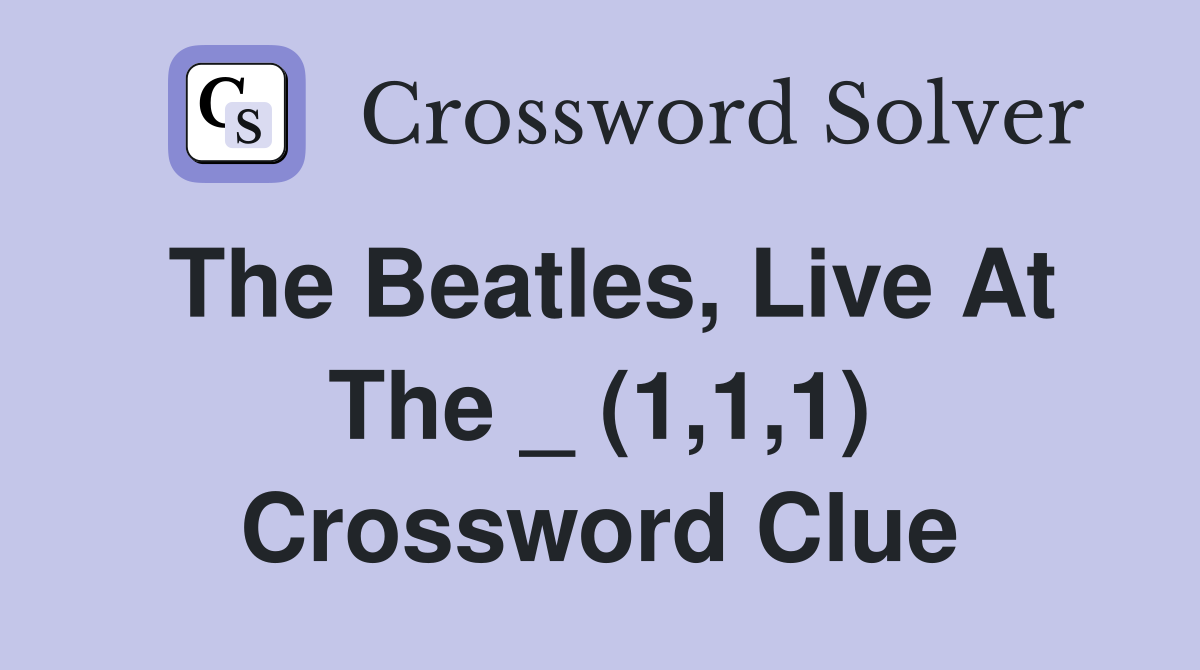 The Beatles, Live At The _ (1,1,1) Crossword Clue