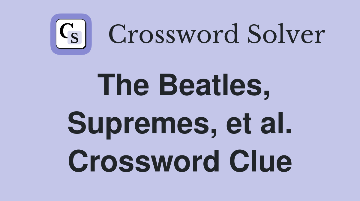 The Beatles, Supremes, et al. Crossword Clue