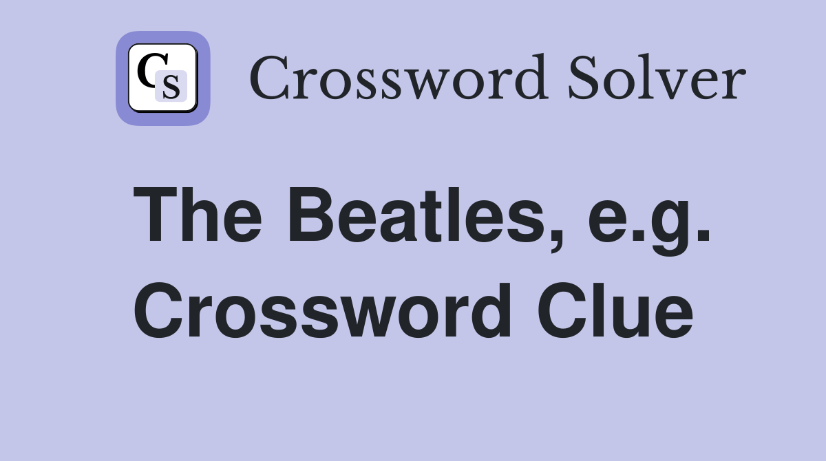 The Beatles, e.g. Crossword Clue