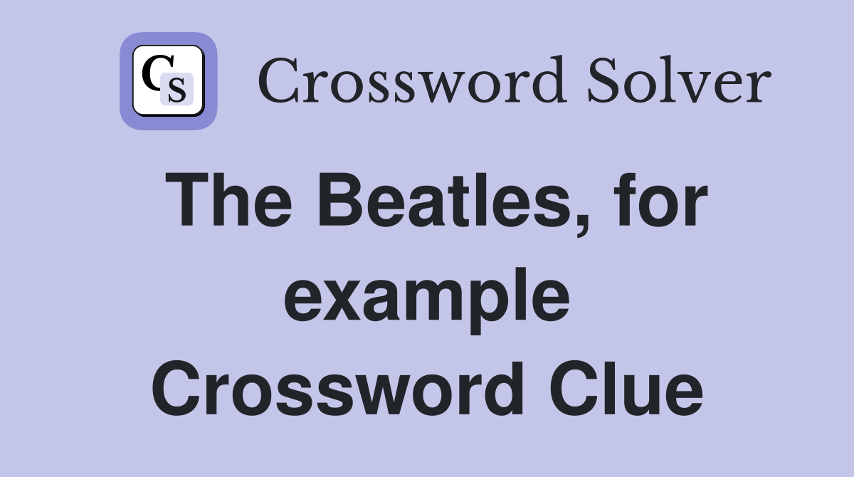The Beatles, for example Crossword Clue
