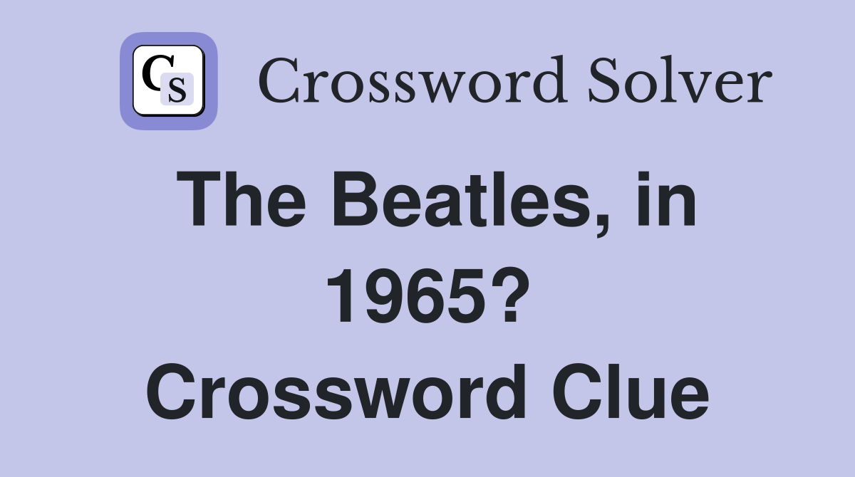The Beatles, in 1965? Crossword Clue