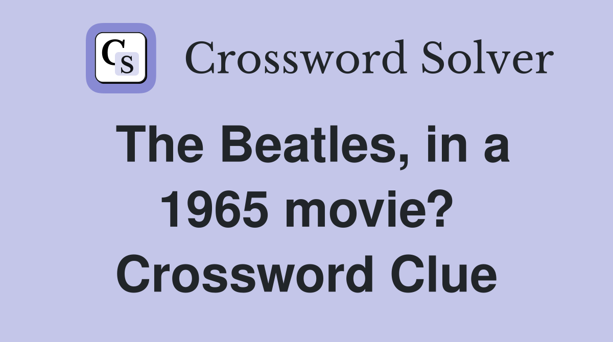 The Beatles, in a 1965 movie? Crossword Clue