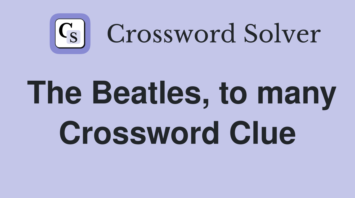 The Beatles, to many Crossword Clue