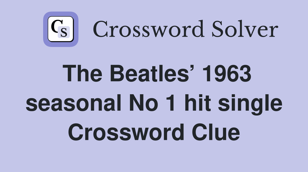The Beatles’ 1963 seasonal No 1 hit single Crossword Clue