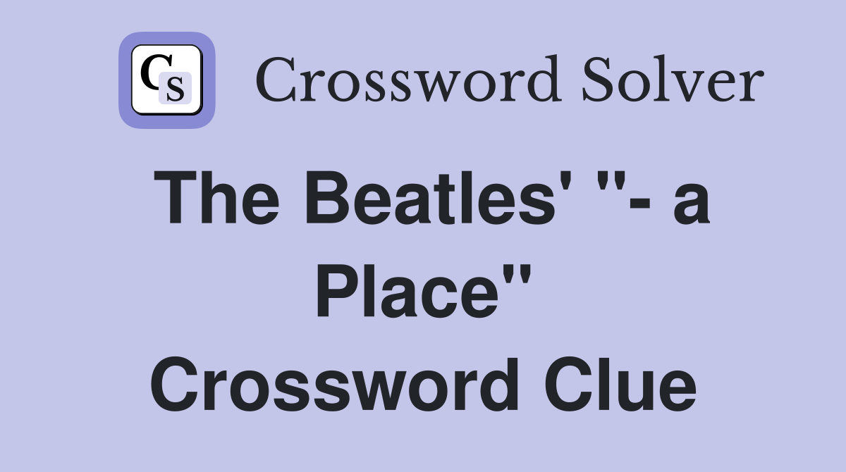 The Beatles' "- a Place" Crossword Clue