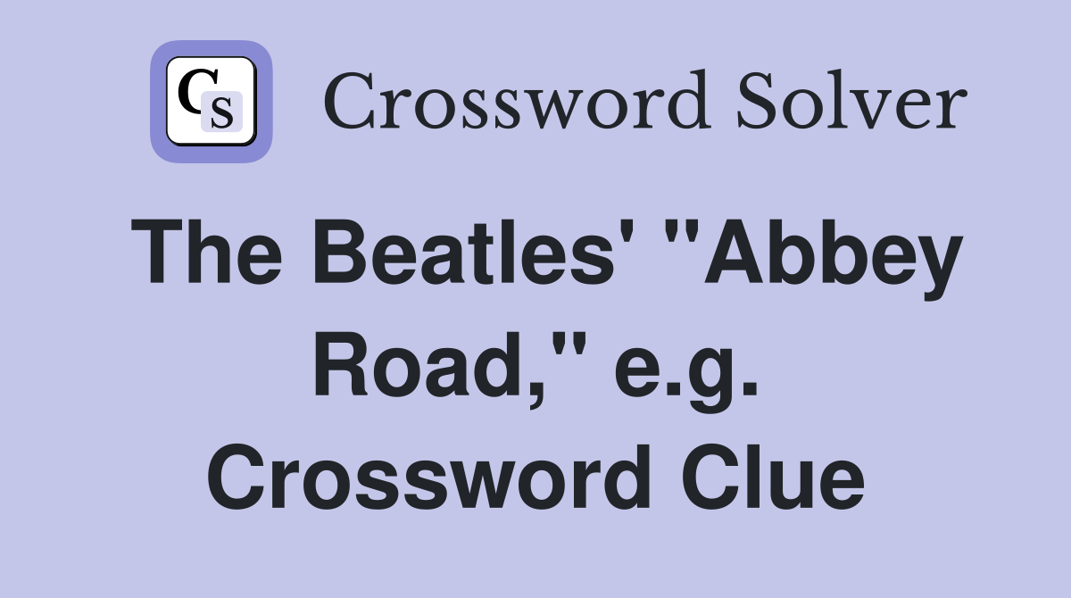 The Beatles' "Abbey Road," e.g. Crossword Clue