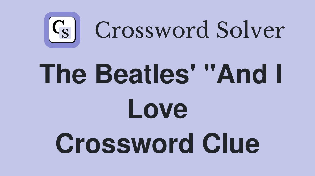 The Beatles' "And I Love Crossword Clue