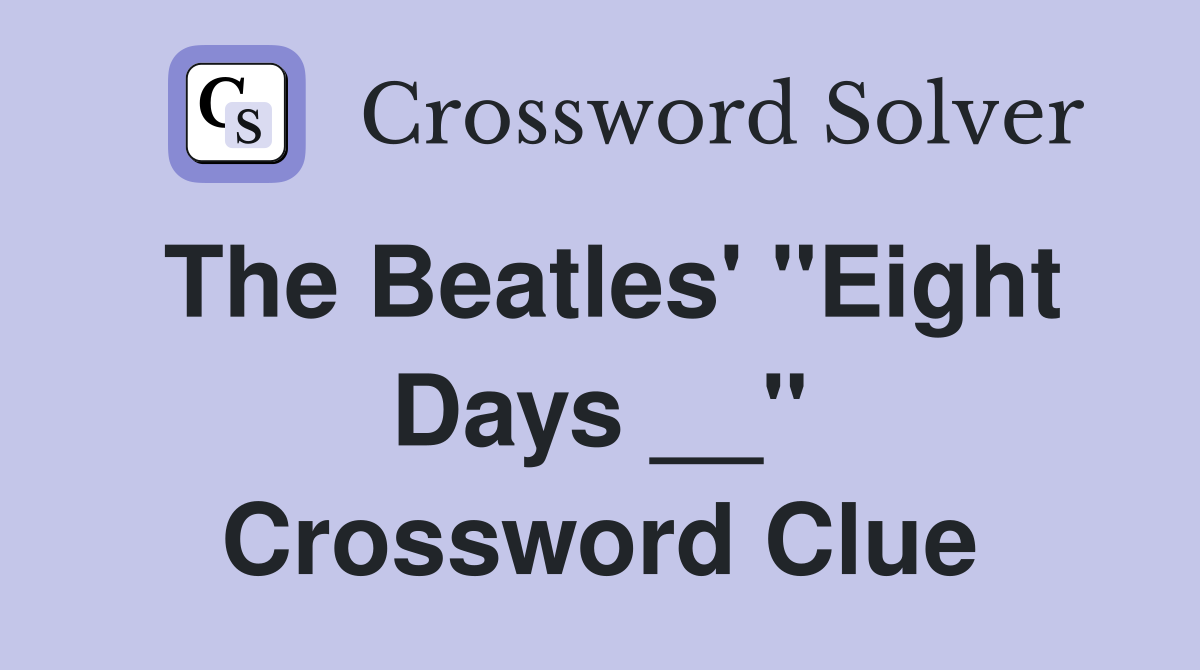 The Beatles' "Eight Days __" Crossword Clue