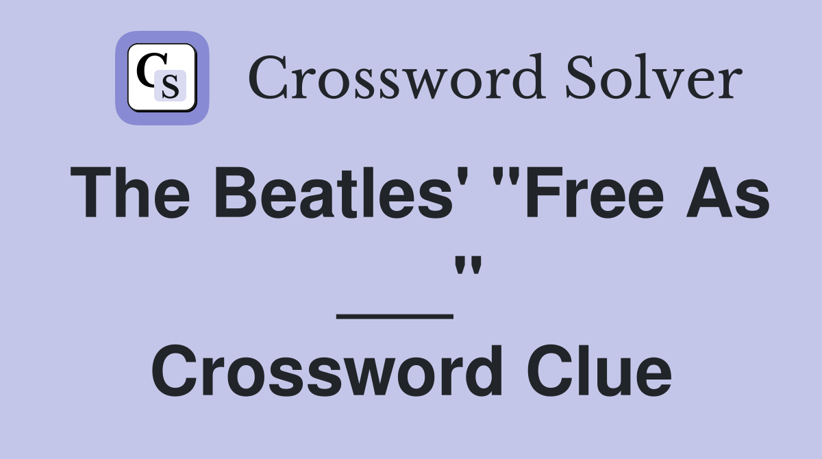 The Beatles' "Free As ___" Crossword Clue