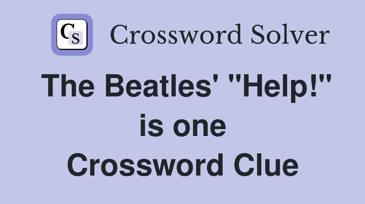 The Beatles' "Help!" is one Crossword Clue
