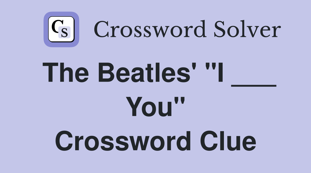 The Beatles' "I ___ You" Crossword Clue
