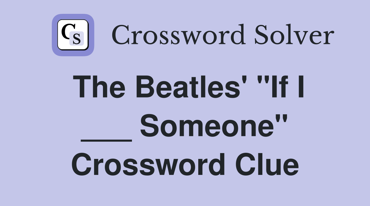 The Beatles' "If I ___ Someone" Crossword Clue