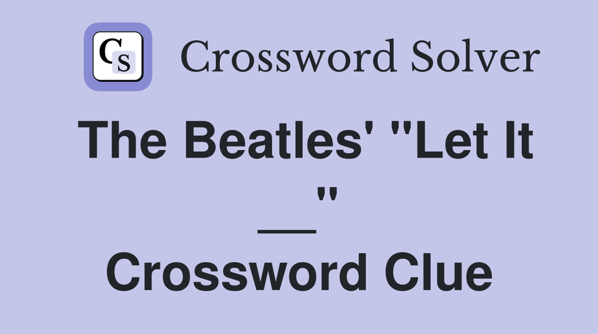 The Beatles' "Let It __" Crossword Clue