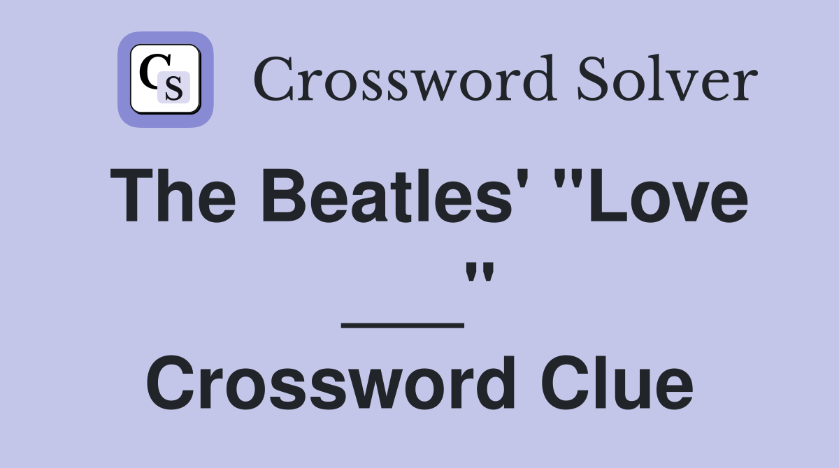 The Beatles' "Love ___" Crossword Clue