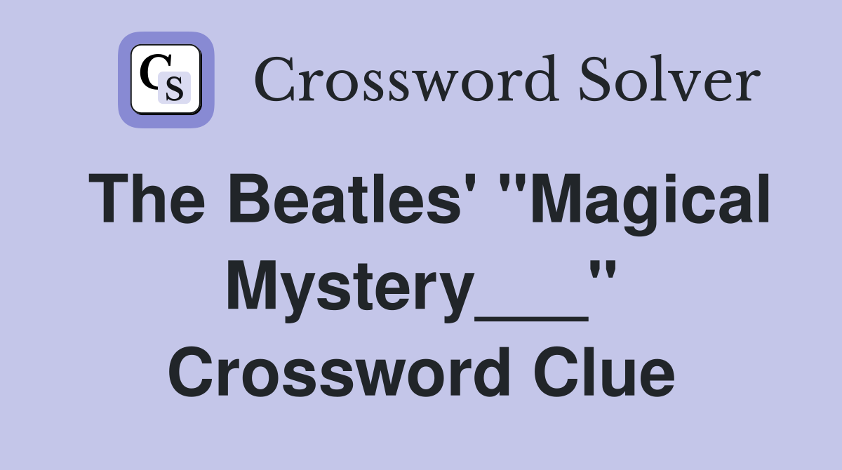 The Beatles' "Magical Mystery___" Crossword Clue