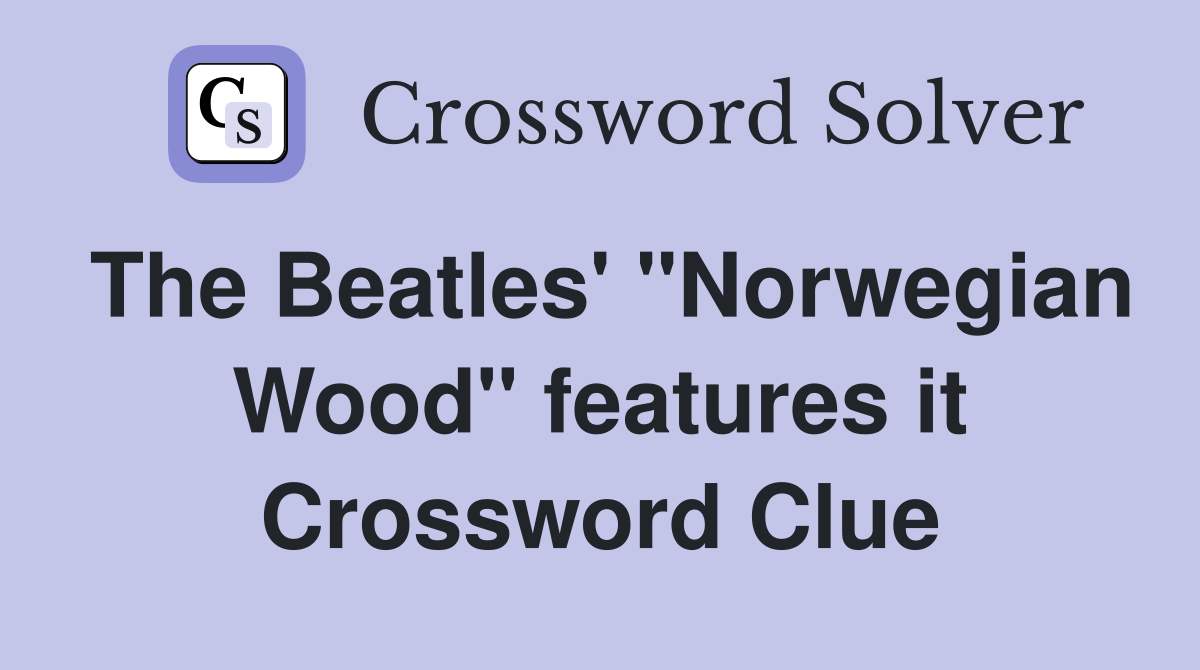 The Beatles' "Norwegian Wood" features it Crossword Clue