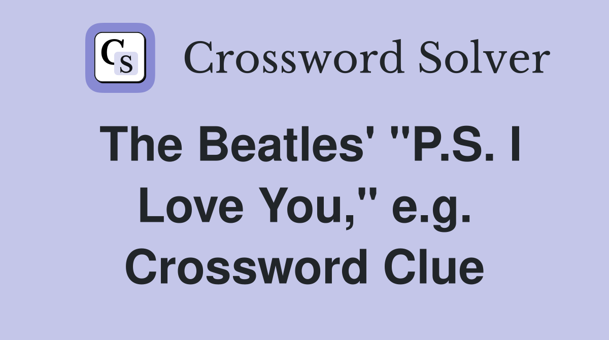 The Beatles' "P.S. I Love You," e.g. Crossword Clue