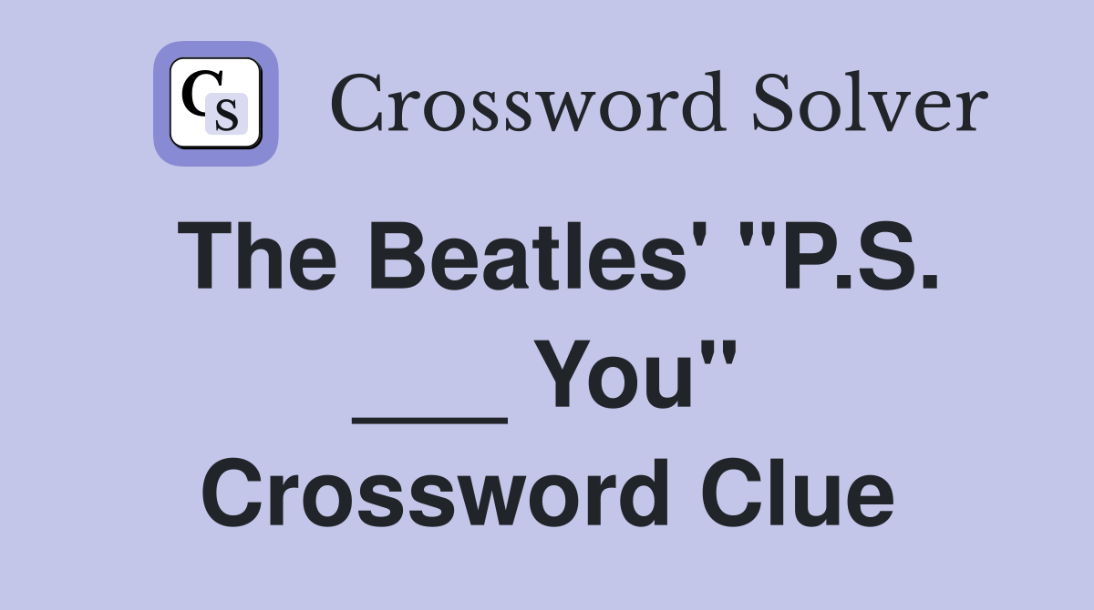 The Beatles' "P.S. ___ You" Crossword Clue