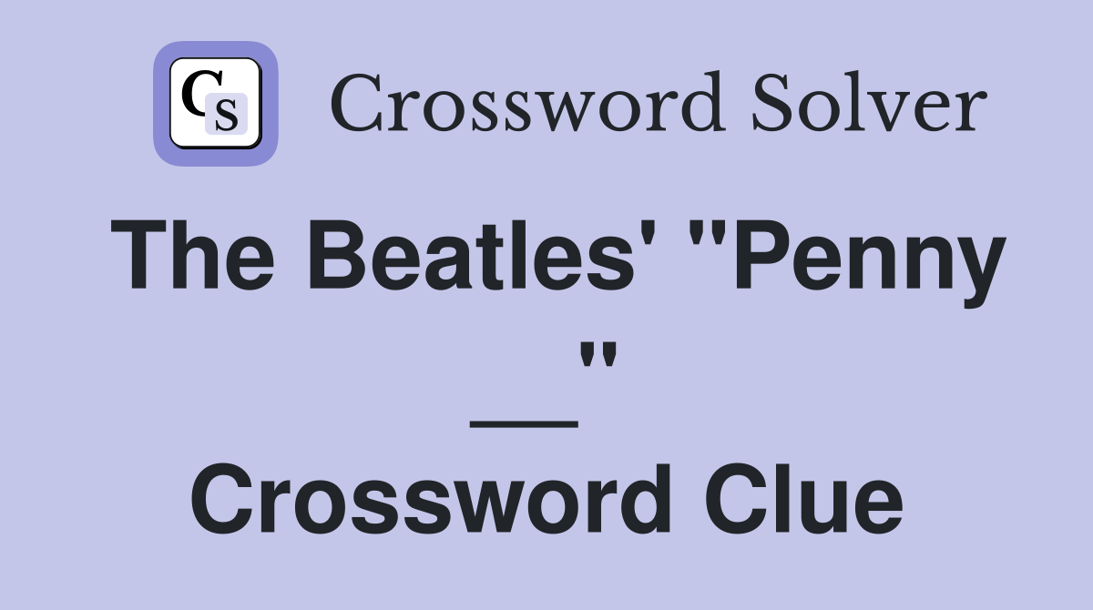 The Beatles' "Penny __" Crossword Clue