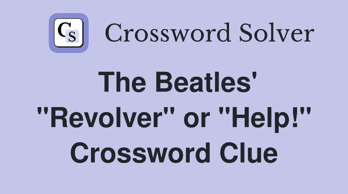 The Beatles' "Revolver" or "Help!" Crossword Clue