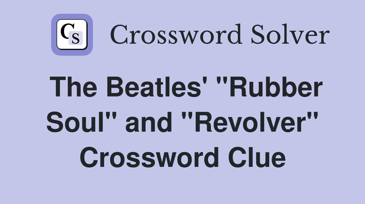 The Beatles' "Rubber Soul" and "Revolver" Crossword Clue