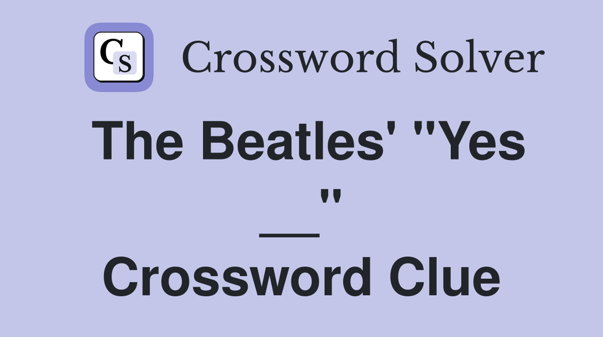 The Beatles' "Yes __" Crossword Clue
