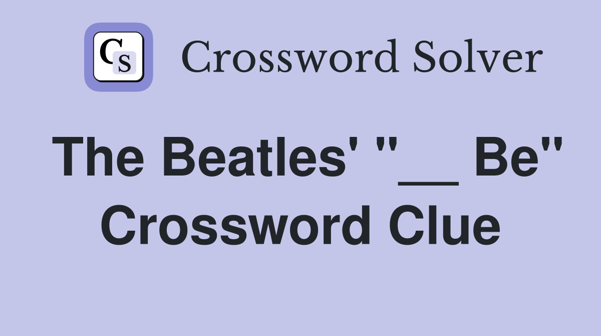 The Beatles' "__ Be" Crossword Clue