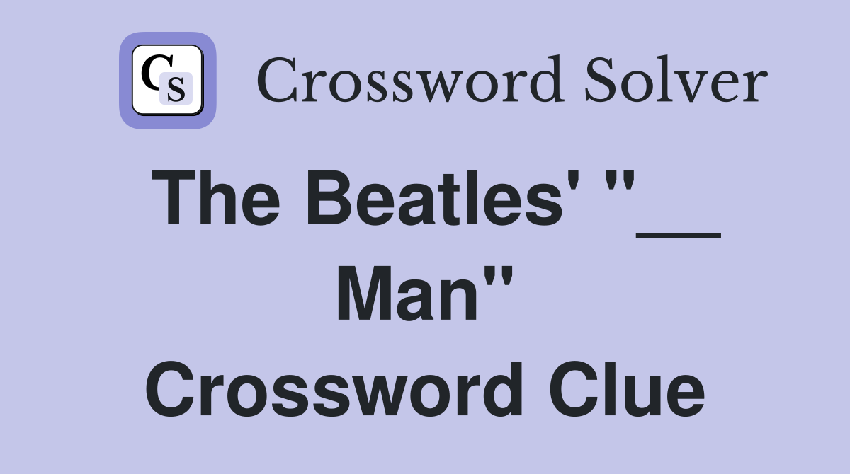 The Beatles' "__ Man" Crossword Clue