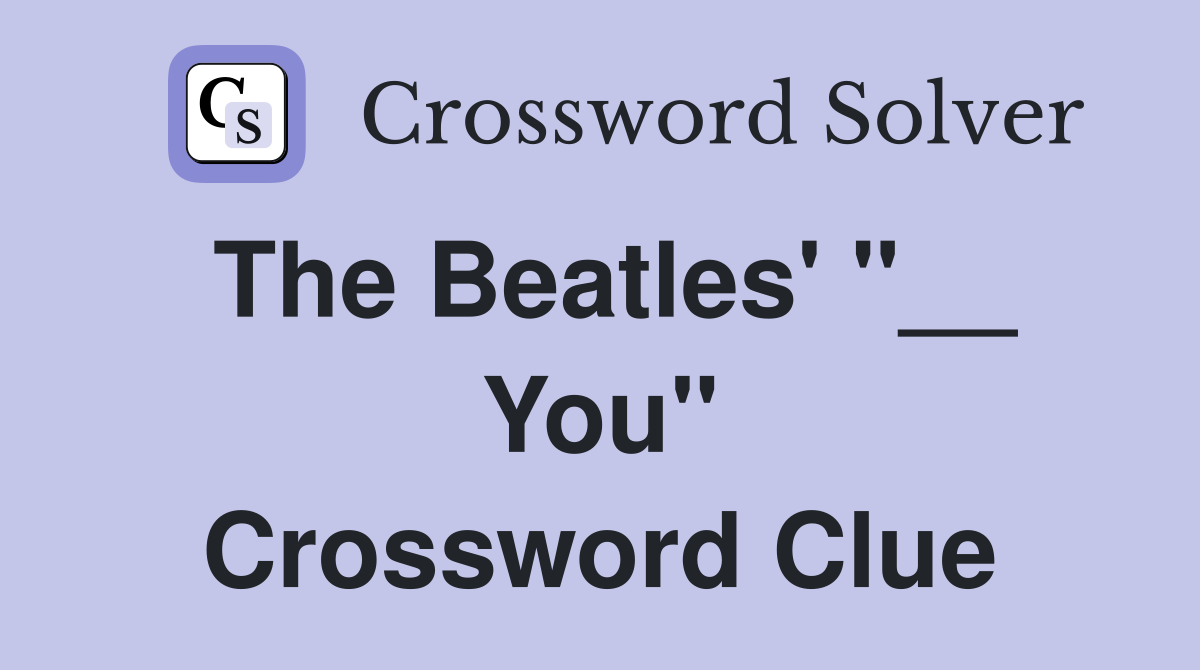 The Beatles' "__ You" Crossword Clue