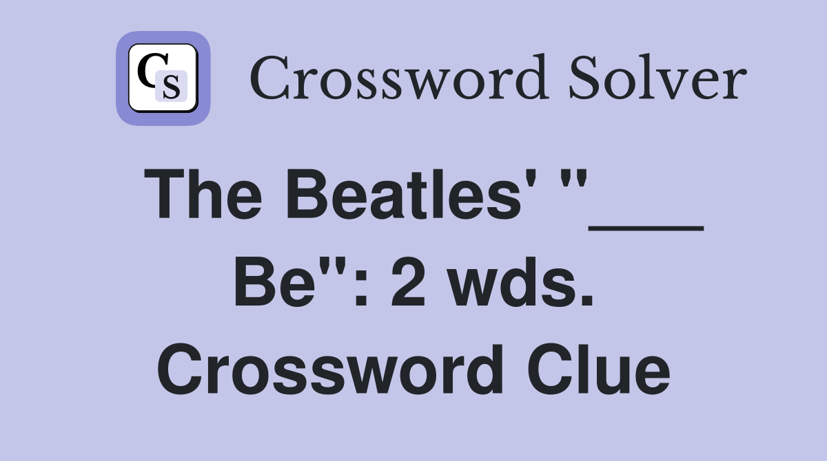 The Beatles' "___ Be": 2 wds. Crossword Clue
