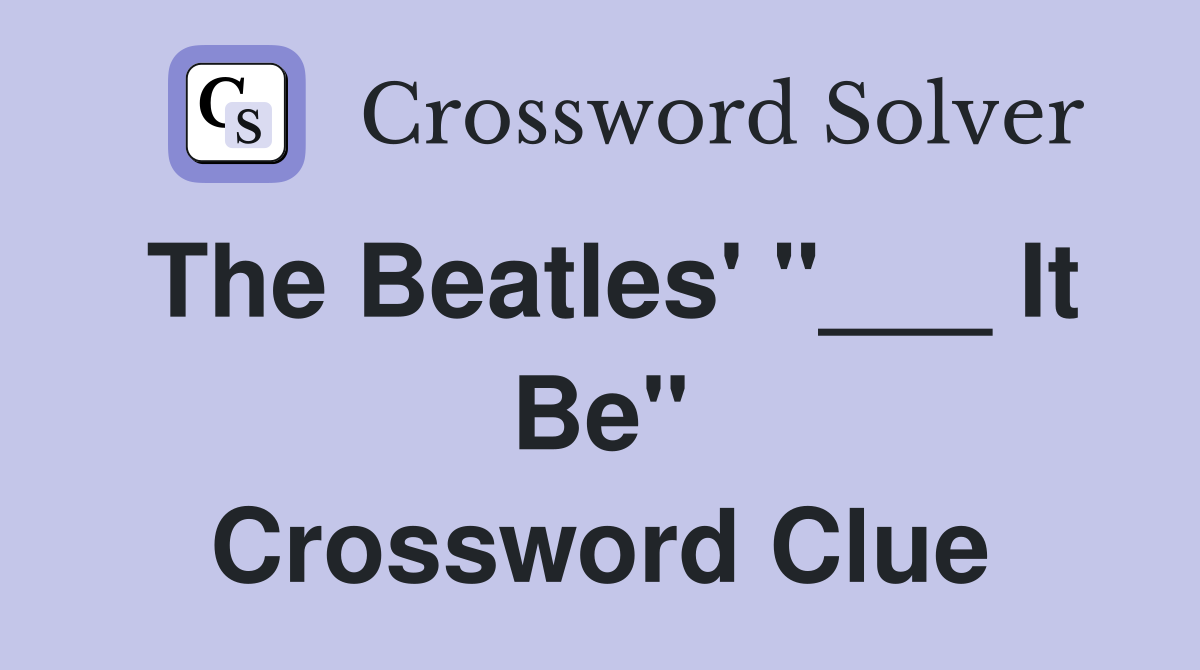 The Beatles' "___ It Be" Crossword Clue