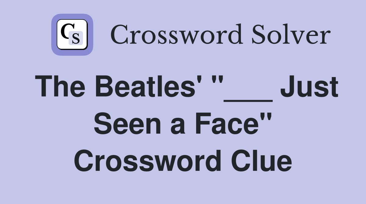 The Beatles' "___ Just Seen a Face" Crossword Clue