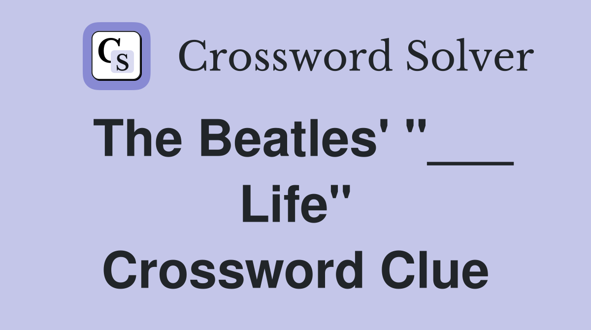 The Beatles' "___ Life" Crossword Clue