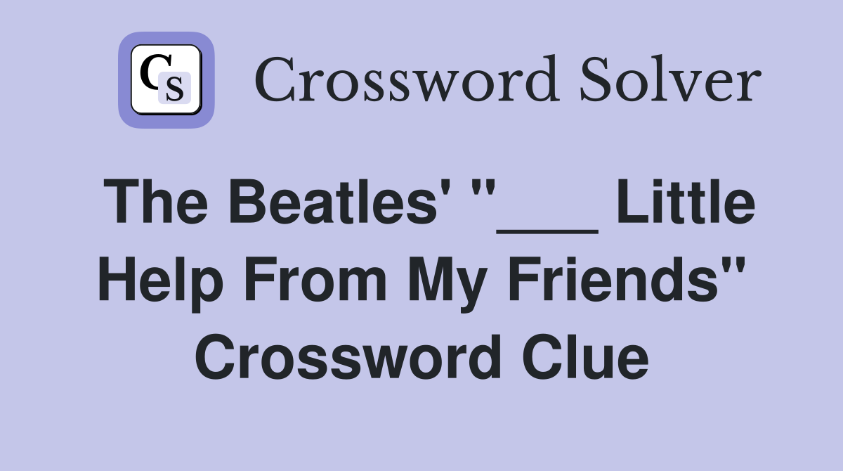 The Beatles' "___ Little Help From My Friends" Crossword Clue