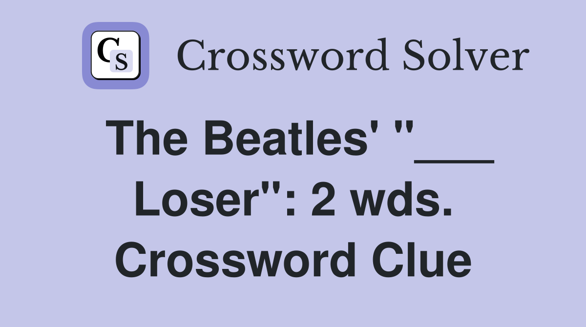The Beatles' "___ Loser": 2 wds. Crossword Clue