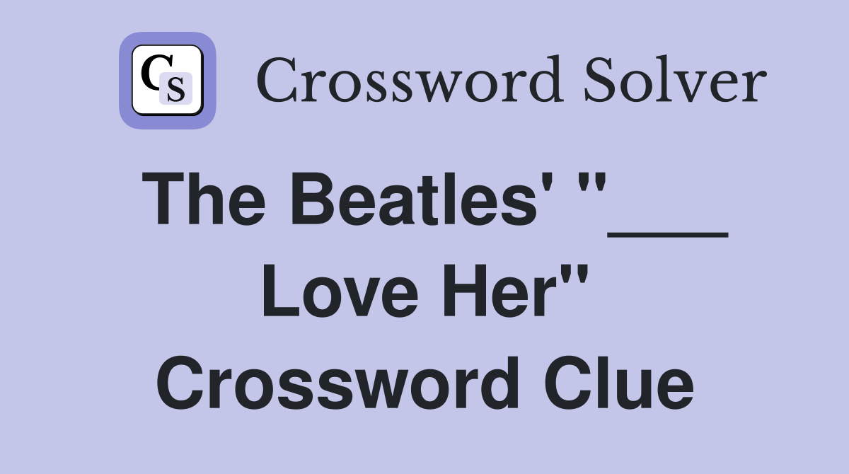 The Beatles' "___ Love Her" Crossword Clue