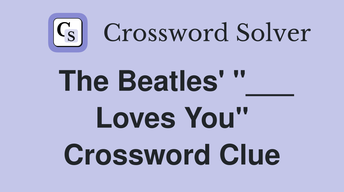 The Beatles' "___ Loves You" Crossword Clue