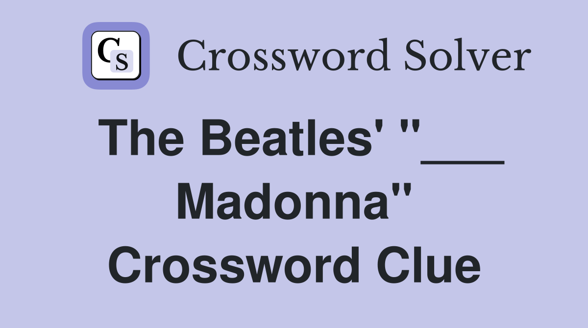 The Beatles' "___ Madonna" Crossword Clue
