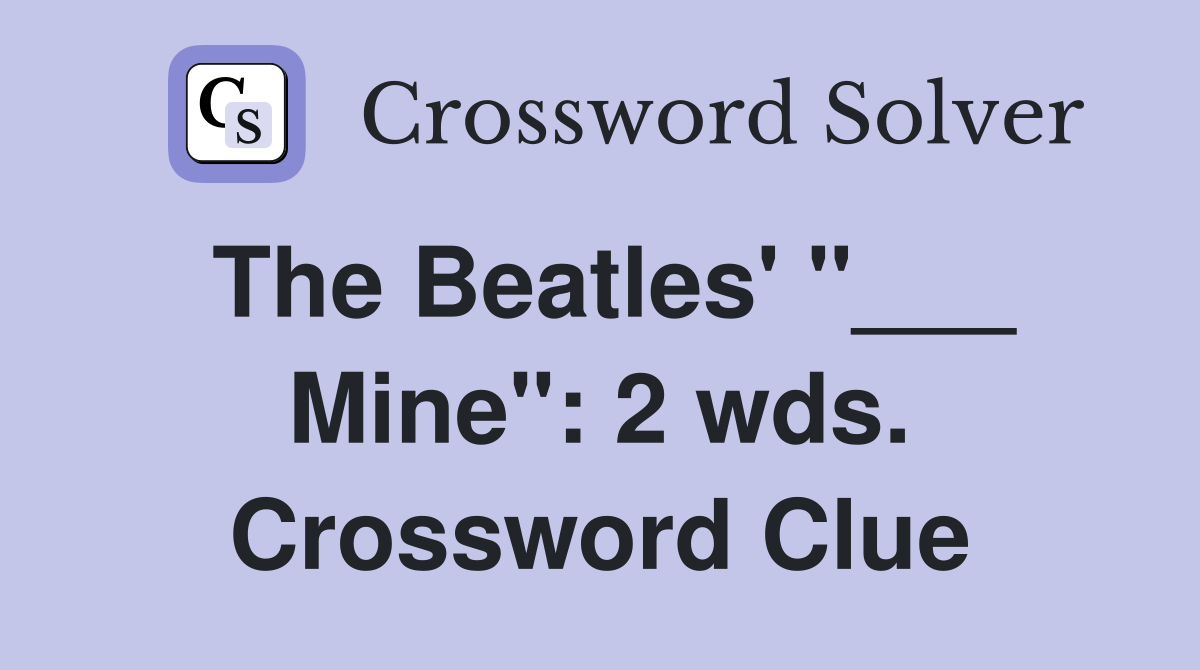 The Beatles' "___ Mine": 2 wds. Crossword Clue