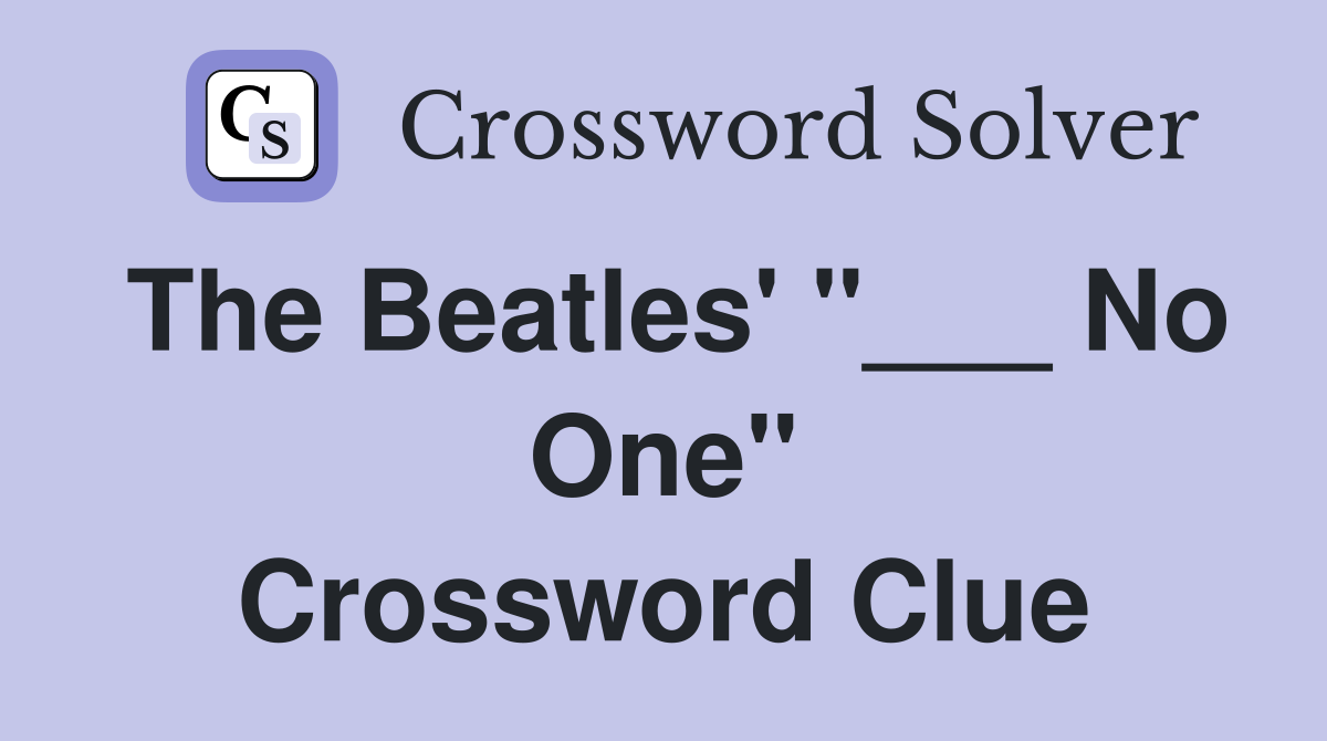 The Beatles' "___ No One" Crossword Clue